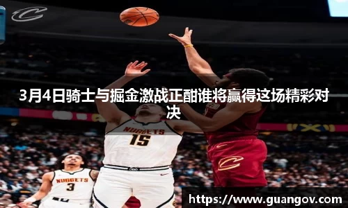 3月4日骑士与掘金激战正酣谁将赢得这场精彩对决